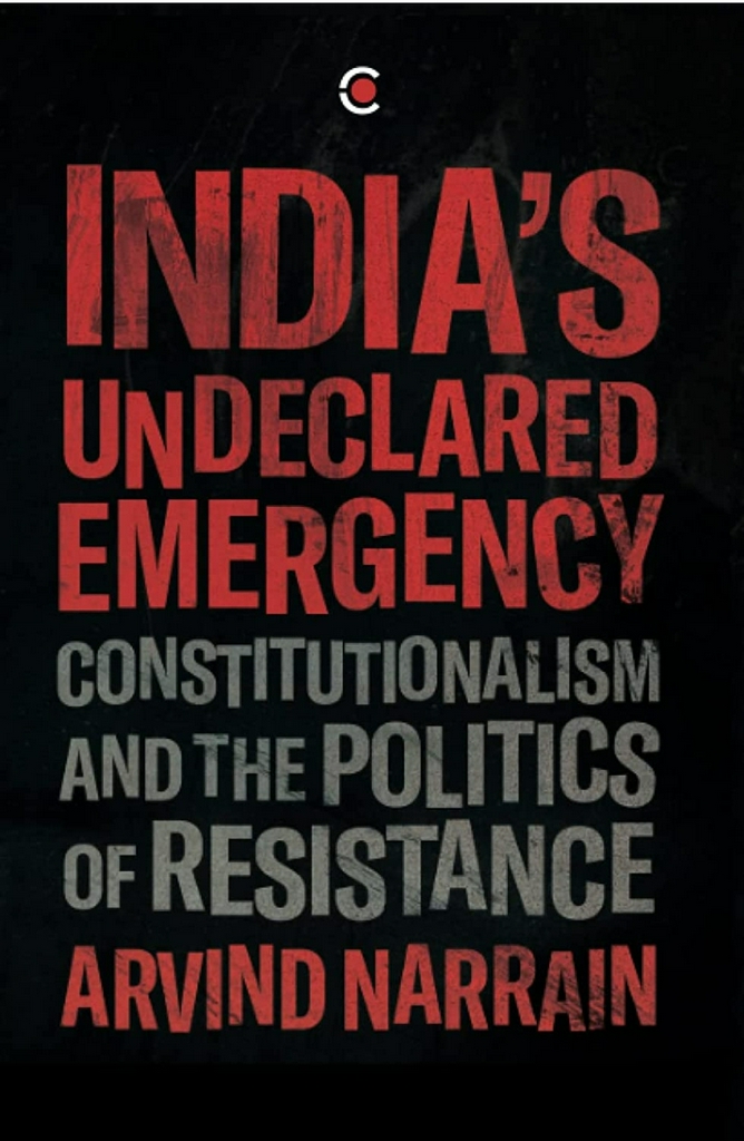 Arvind Narrain
India's Undeclared Emergency: Constitutionalism and the Politics of Resistance