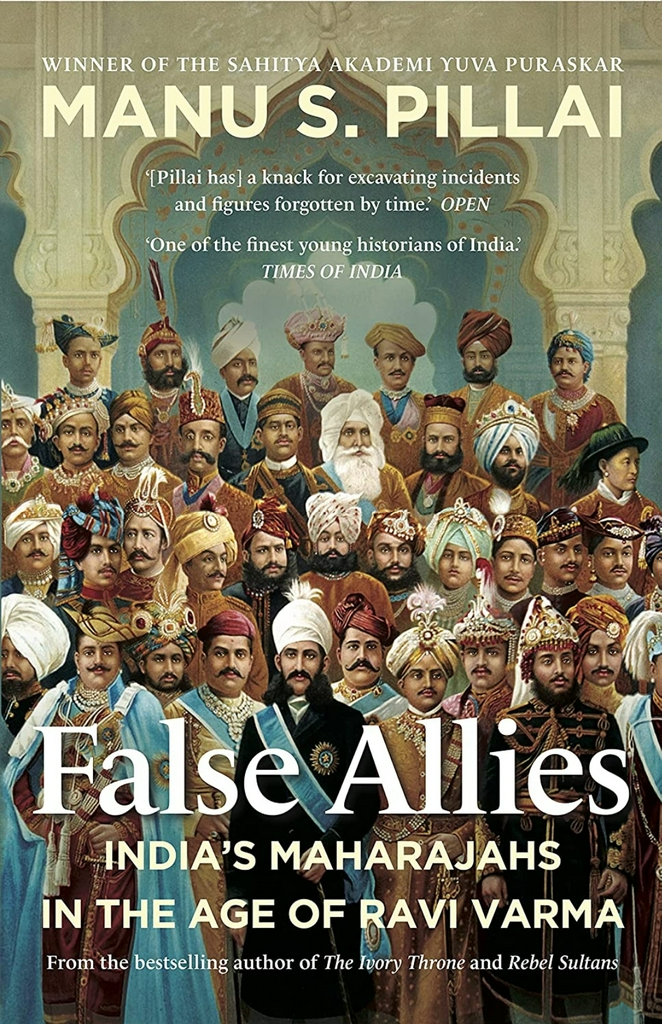 Pillai Manu S
FALSE ALLIES : India’s Maharajahs in the Age of Ravi Varma