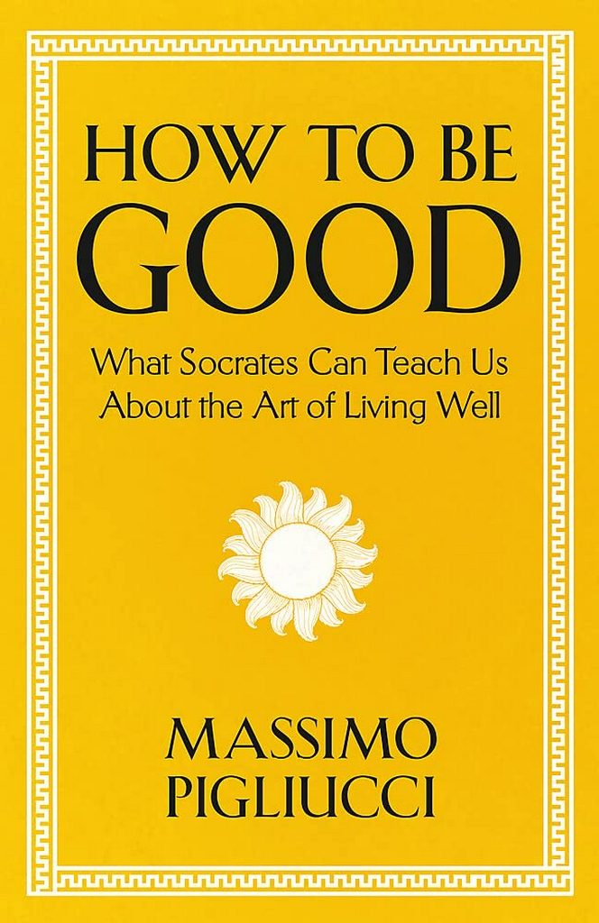 How To Be Good: What Socrates Can Teach Us About the Art of Living Well