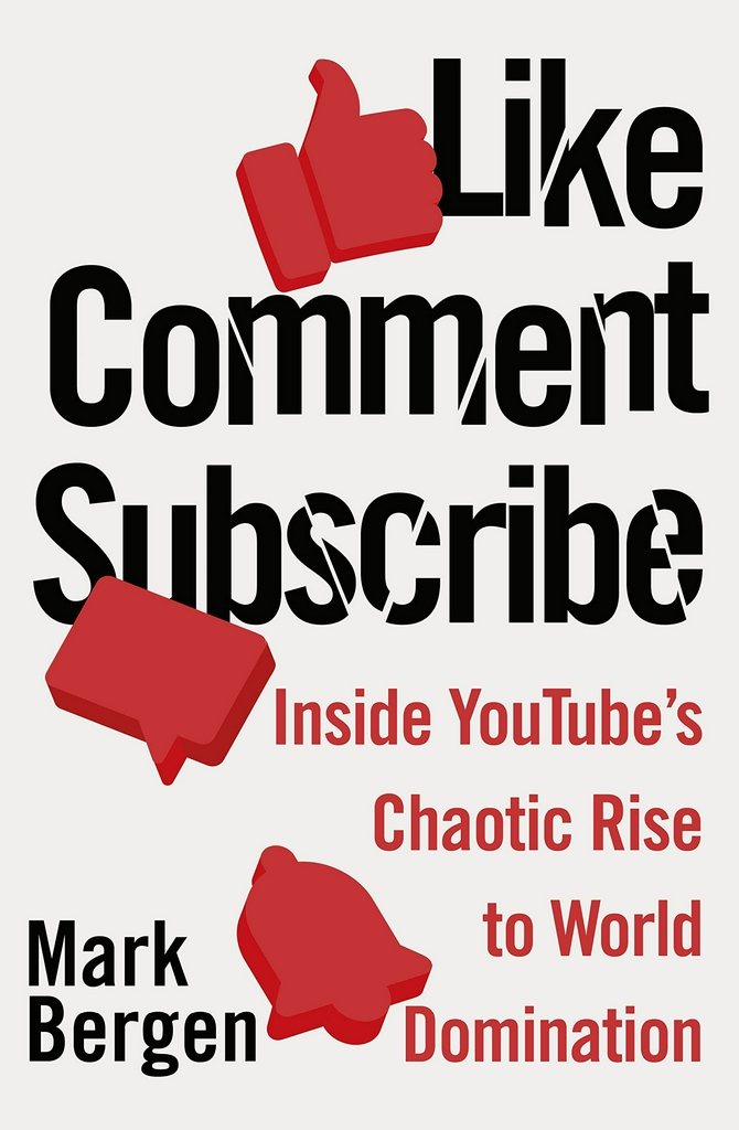 Like, Comment, Subscribe : Inside YouTube’s Chaotic Rise to World Domination