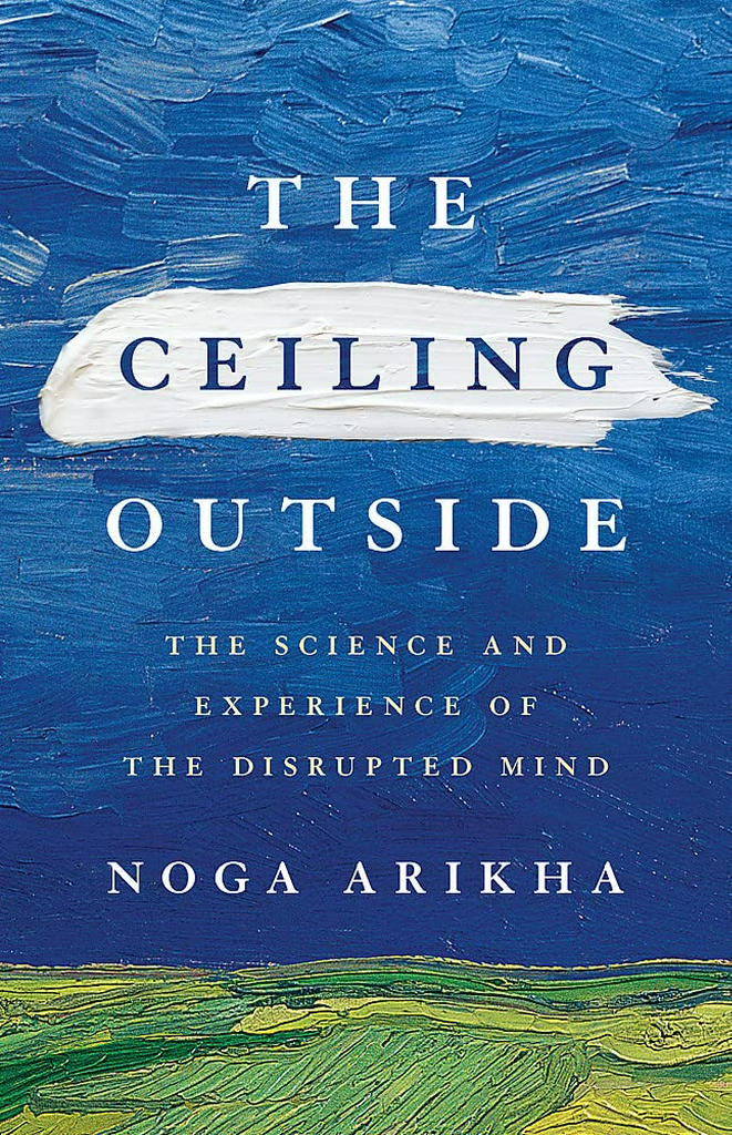 THE CEILING OUTSIDE: THE SCIENCE AND EXPERIENCE OF THE DISRUPTED MIND