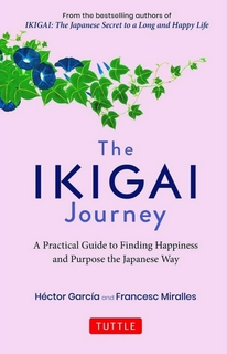 Hector Garcia and 1 more
The Ikigai Journey: A Practical Guide to Finding Happiness and Purpose Japanese Way: