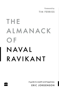 Eric Jorgenson
The Almanack Of Naval Ravikant: A Guide to Wealth and Happiness