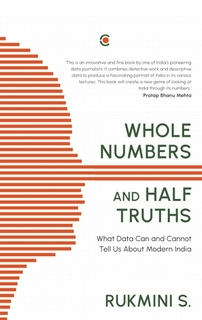 Rukmini S
Whole Numbers and Half Truths: What Data Can and Cannot Tell Us About Modern India