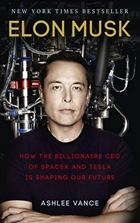 Elon Musk: How the Billionaire CEO of SpaceX and Tesla is Shaping our Future : New Updated Edition