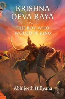 KRISHNA DEVA RAYA: The Boy Who Would Be King