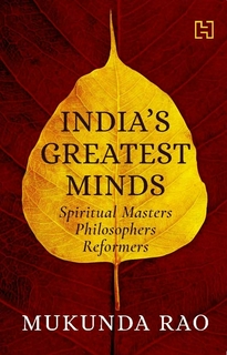 INDIA'S GREATEST MINDS: Spiritual Masters, Philosophers, Reformers