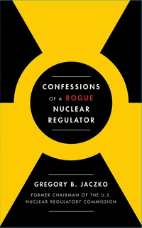 Confessions Of A Rogue Nuclear Regulator