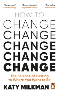 How to Change: The Science of Getting to Where You Want to Be