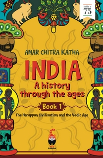 India: A History Through the Ages Book 1: The Harappan Civilisation and the Vedic Age