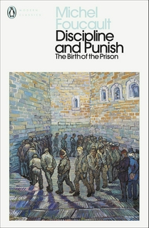 Discipline and Punish: The Birth of the Prison
