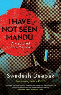 I HAVE NOT SEEN MANDU : A FRACTURED SOUL-MEMOIR