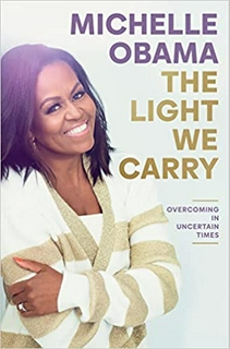 The Light We Carry: Overcoming In Uncertain Times  by Michelle Obama