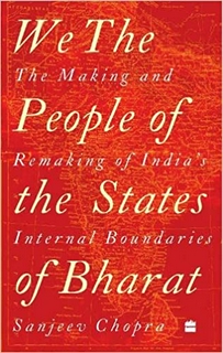 We, the People of the States of Bharat : The Making and Remaking of India's Internal Boundaries 