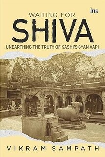 Waiting for Shiva: Unearthing the Truth of Kashi’s Gyan Vapi