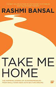 Take Me Home : The Inspiring Stories of 20 Entrepreneurs from Small - Town India with Big - Time Dreams (used, good condition)