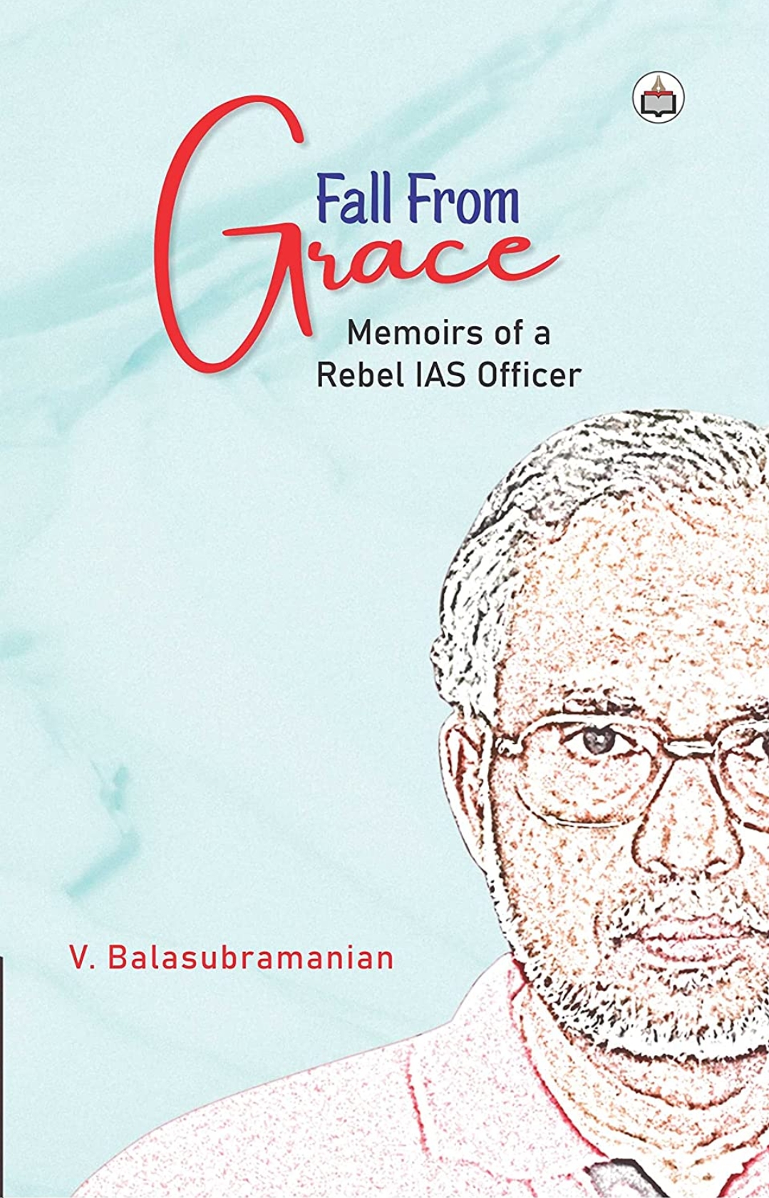 Fall From The Grace memories of a rebel IAS officer V.Balasubraminan