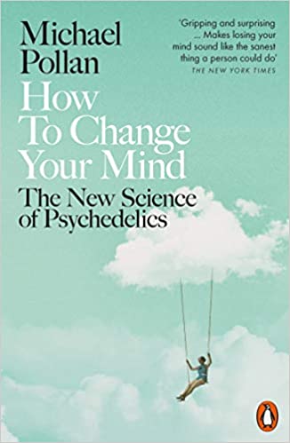 How to Change Your Mind: The New Science of Psychedelics [Paperback] Pollan, Michael Paperback – 30 May 2019