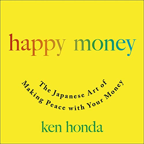 Happy Money: The Japanese Art of Making Peace with Your Money Audible Logo Audible Audiobook – Unabridged Ken Honda (Author)