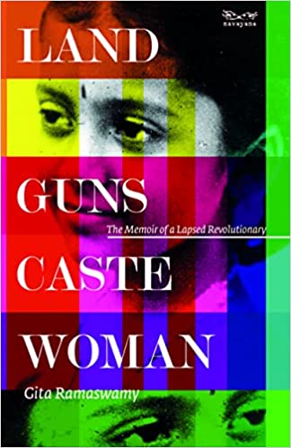 Land, Guns, Caste, Woman: The Memoir of a Lapsed Revolutionary Hardcover – 14 April 2022 by Gita Ramaswamy (Author)