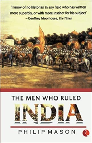 The Men Who Ruled India Paperback – 1 January 2010 by Philip Mason (Author)