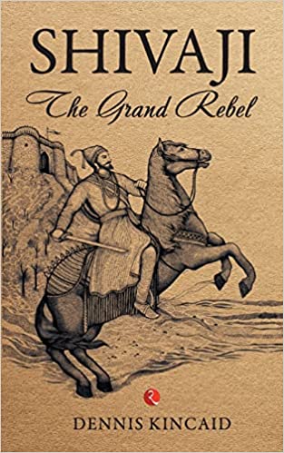 Shivaji: The Grand Rebel Paperback – Unabridged, 16 September 2015 by Dennis Kincaid (Author, Contributor)