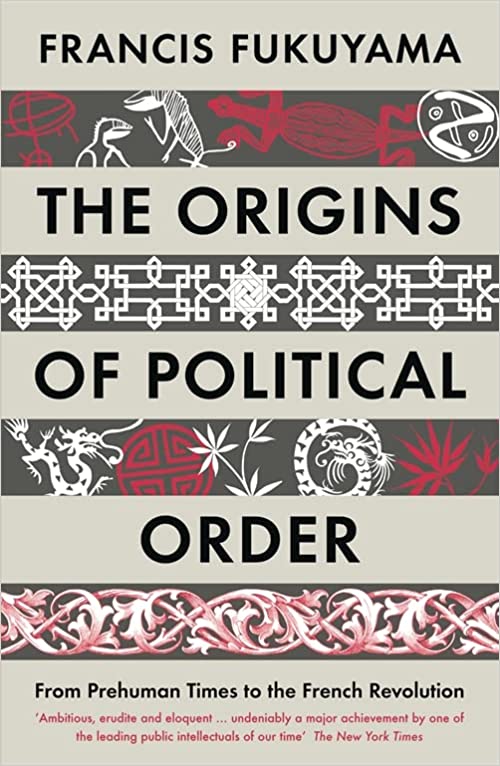 THE ORIGINS OF POLITICAL ORDER: From Prehuman Times to the French Revolution Paperback – 5 April 2012 by Francis Fukuyama (Author)