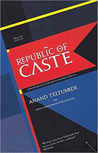 Republic of Caste : Thinking Equality in the Time of Neoliberal Hindutva Paperback – 1 January 2018 by Anand Teltumbde (Author)