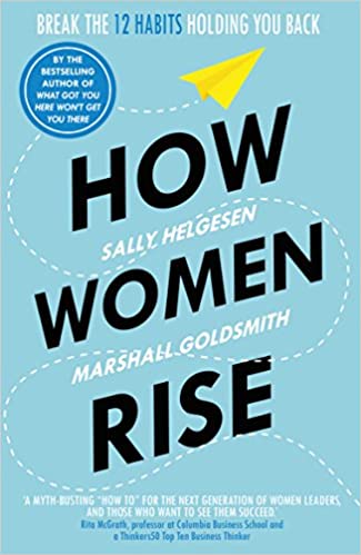 How Women Rise: Break the 12 Habits Holding You Back Paperback – 7 March 2019 by Sally Helgesen (Author), Marshall Goldsmith (Author)