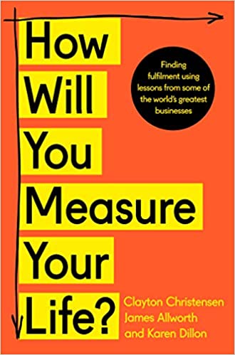 How Will You Measure Your Life? Paperback – 15 June 2022 by Clayton Christensen (Author), James Allworth (Author), Karen Dillon (Author)