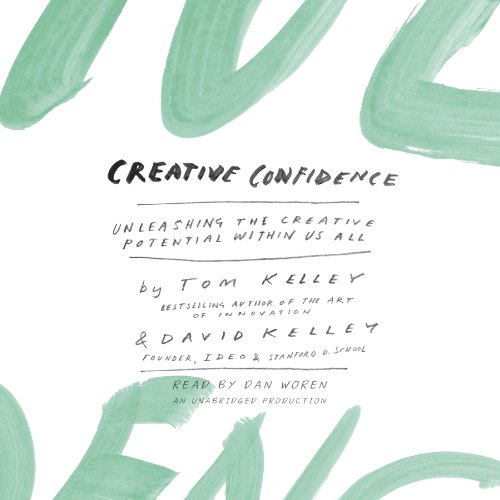 Creative Confidence: Unleashing the Creative Potential Within Us Al – Unabridged Tom Kelley (Author), David Kelley (Author), Dan Woren (Narrator