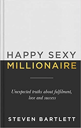 HAPPY SEXY MILLIONAIRE: UNEXPECTED TRUTHS ABOUT FULFILMENT, LOVE AND SUCCESS Paperback – 15 April 2021 by Steven Bartlett (Author)