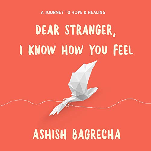 Dear Stranger, I Know How You Feel: A Journey to Hope and Healing Audible Logo Audible Audiobook – Unabridged Ashish Narendra Bagrecha (Author, Narrator), Ashish Bagrecha (Publisher)