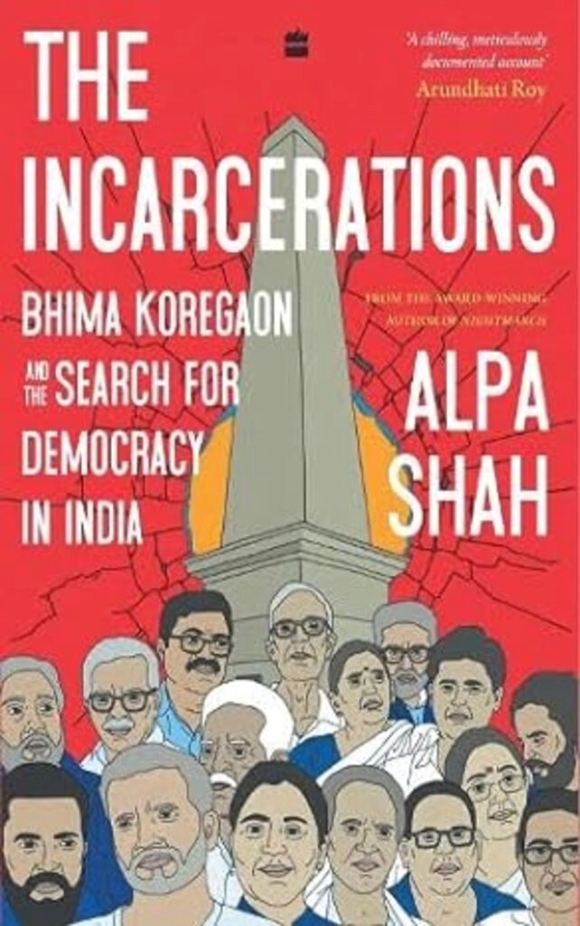 The Incarcerations: Bhima Koregaon and the Search for Democracy in India By ALPA SHAH