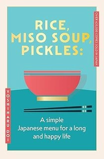 Rice, Miso Soup, Pickles: The Japanese secret to a long and happy life Paperback